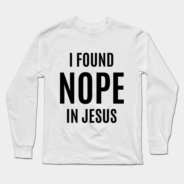 I Found NOPE In Jesus Long Sleeve T-Shirt by DubyaTee